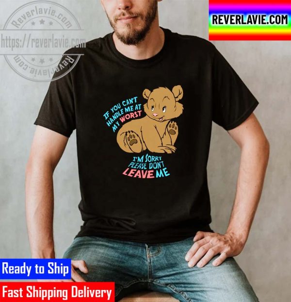 If You Cant Handle Me At My Worst Im Sorry Please Dont Leave Me Unisex T-Shirt