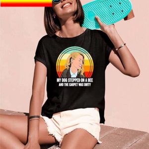 My Dog Stepped On A Bee And The Carpet Was Dirty retro vintage T-shirt