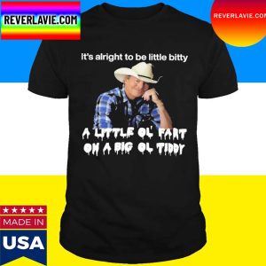Official Alan Jackson It’s Alright To Be Little Bitty A Little Ol Fart T-Shirt