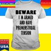 Official Beware I’m Armed And Have Premenstrual Tension T-Shirt