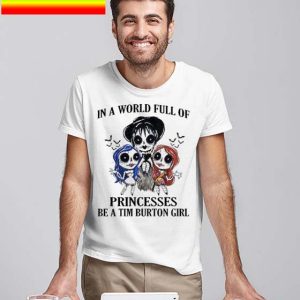 Official In a world full of Princesses be a Tim Burton Girl Happy Halloween 2022 T-shirt
