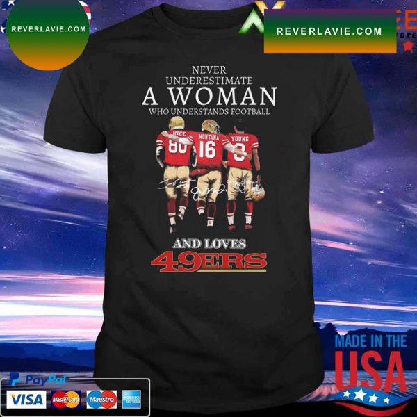Official Never underestimate a Woman who understands football 49ers Rice Montana and Young signatures T-shirt