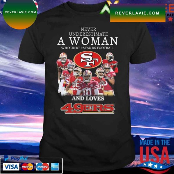Official Never underestimate a Woman who understands football San Francisco 49ers team signatures T-shirt