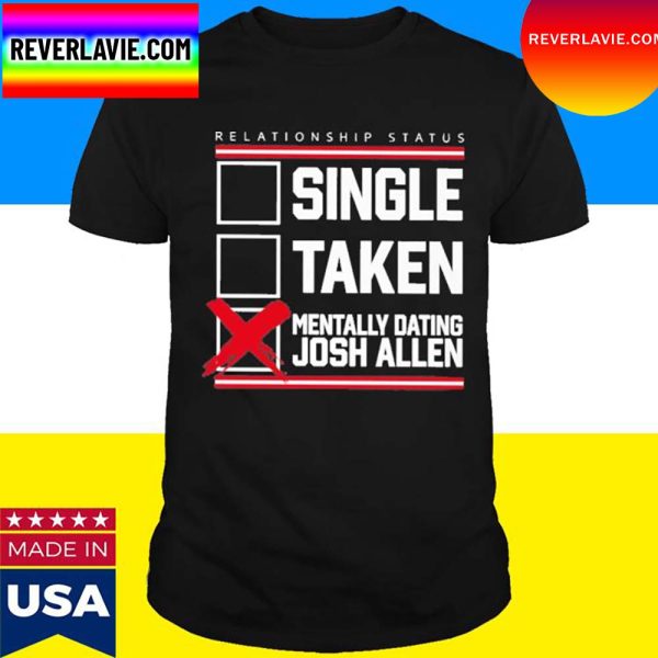 Official Relationship Status Single Taken Mentally Dating Josh Allen T-Shirt