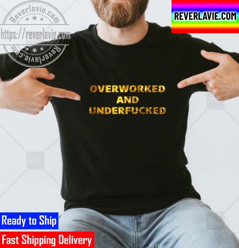 Overworked And Underfucked Unisex T-Shirt Overworked And Underfucked Unisex T-Shirt