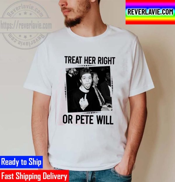 Pete Davidson Treat Her Right Or Will Unisex T-Shirt