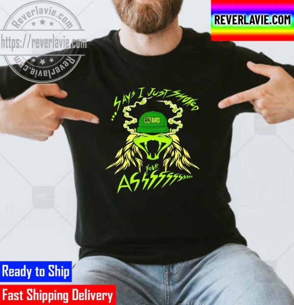 RK Bro Says I Just Smoked Your Ass Unisex T-Shirt