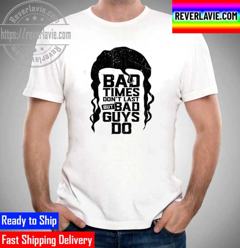 Razor Ramon Bad Times Dont Last But Bad Guys Do Unisex TShirt REVER