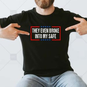 They Even Broke Into My Safe Trump T-shirt
