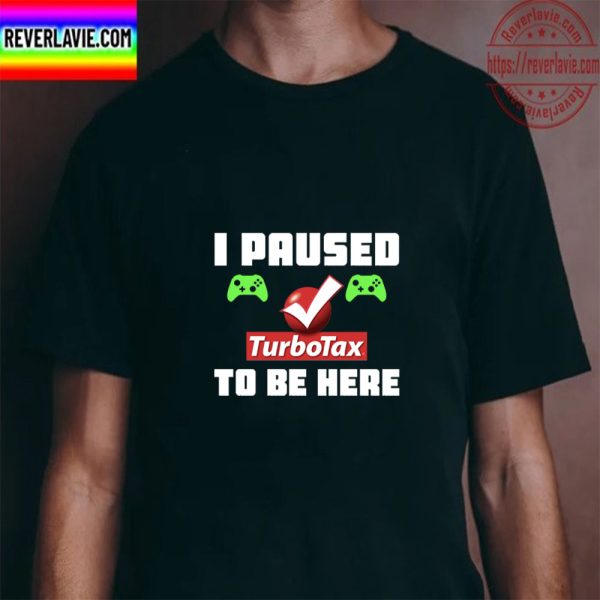 I Paused Turbotax To Be Here Unisex T-Shirt