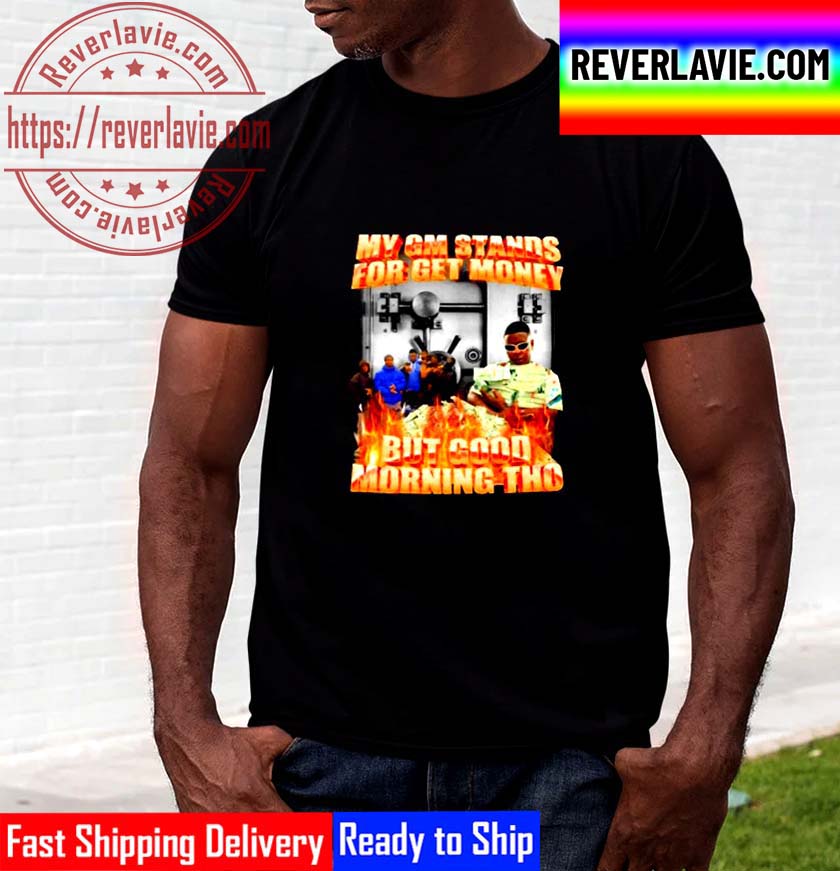 My GM Stands For Get Money But Good Morning Tho Unisex T-Shirt My GM Stands For Get Money But Good Morning Tho Unisex T-Shirt