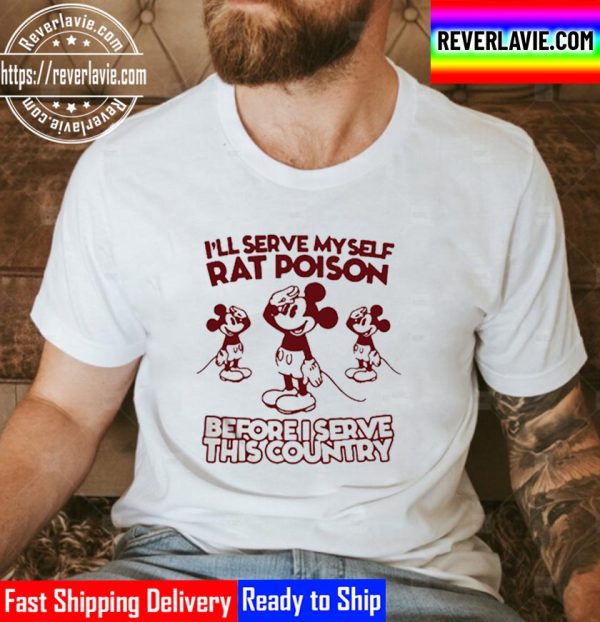 Mickey Mouse I’ll Serve Myself Rat Poison Before I Serve This Country Unisex T-Shirt