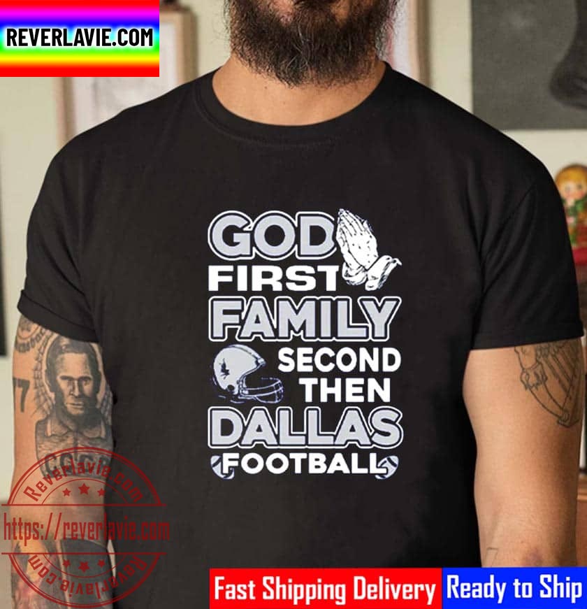 God First Family Second Then Dallas Football Unisex T-Shirt God First Family Second Then Dallas Football Unisex T-Shirt