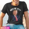 President Donald Trump Miss Me Yet Funny Political 2024 Style T-Shirt