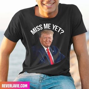 President Donald Trump Miss Me Yet Funny Political 2024 Style T-Shirt