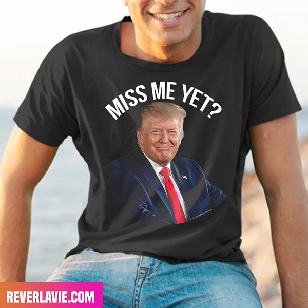 President Donald Trump Miss Me Yet Funny Political 2024 Style T-Shirt President Donald Trump Miss Me Yet Funny Political 2024 Style T-Shirt