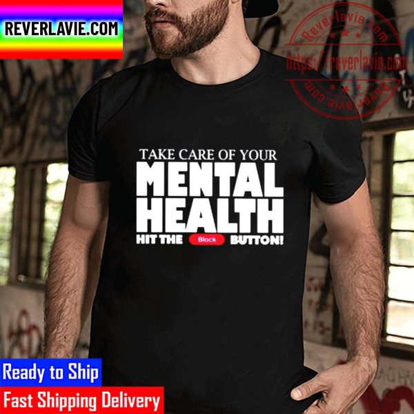 Take Care Of Your Mental Health Hit The Block Button Unisex T-Shirt