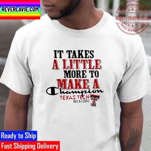 Texas Tech Red Raiders It Takes A Little More To Make A Champion Unisex T-Shirt