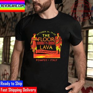 The Floor Is Lava Championship Pompeii History Lovers Unisex T-Shirt