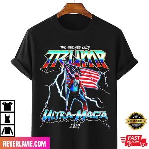 The One And Only Trump Ultra Maga 2024 Style T-Shirt