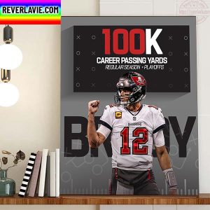Tom Brady 100K Career Passing Yards In Regular Season And Postseason Home Decor Poster Canvas