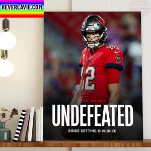 Tom Brady Undefeated Since Getting Divorced Home Decor Poster Canvas