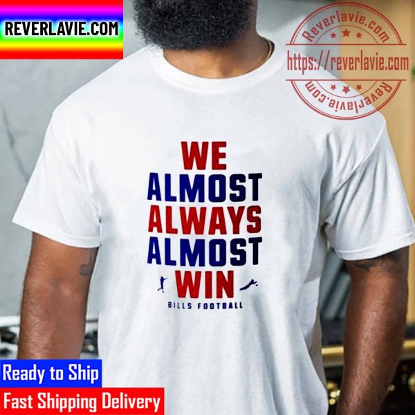 We Almost Always Almost Win Buffalo Bills Football Unisex T-Shirt