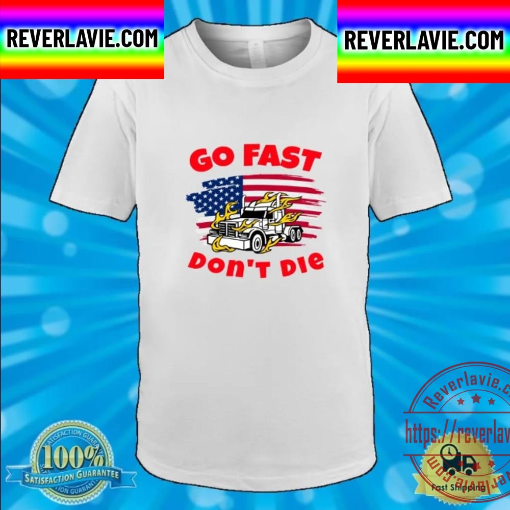American Trucker Go Fast Dont Die Unisex T-Shirt American Trucker Go Fast Dont Die Unisex T-Shirt