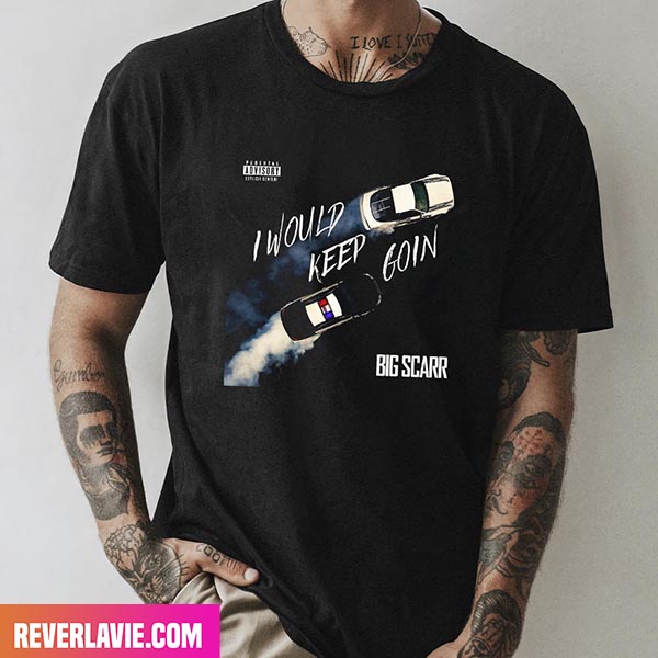 Big Scarr He Would Keep Going RIP 2000 - 2022 Fashion T-Shirt Big Scarr He Would Keep Going RIP 2000 - 2022 Fashion T-Shirt