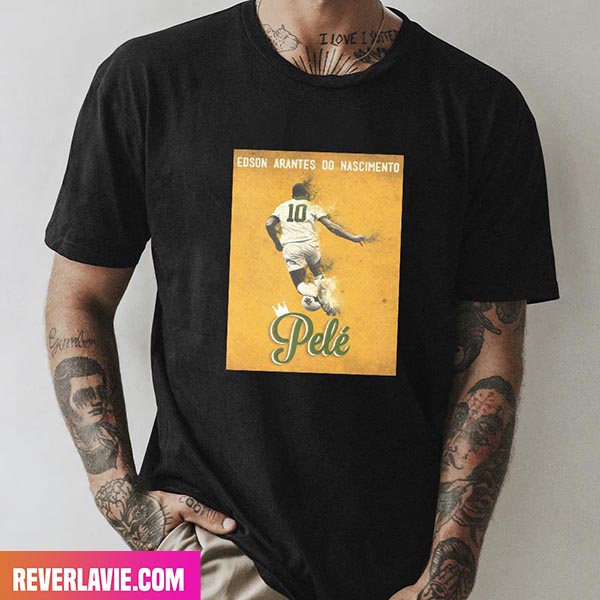 Edson Arantes Do Nascimento - RIP The King - The Legend Pele Style T-Shirt Edson Arantes Do Nascimento - RIP The King - The Legend Pele Style T-Shirt