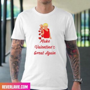 Funny President Donal Trump Make Valentine’s Great Again Happy Valentine Day Fashion T-Shirt