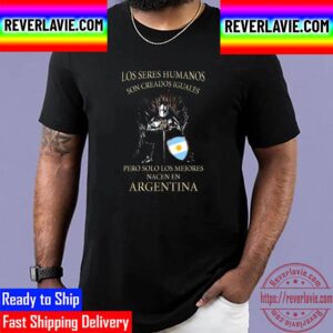 Game Of Thrones Los Seres Humanos Son Creados Iguales Pero Solo Los Mejores Nacen En Argentina Unisex T-Shirt