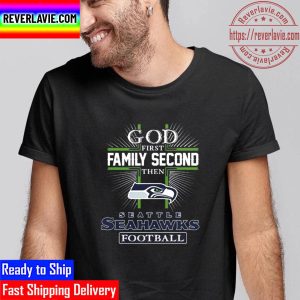 God First Family Second Then Seattle Seahawks Football Unisex T-Shirt