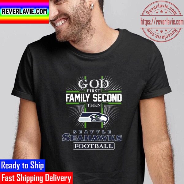 God First Family Second Then Seattle Seahawks Football Unisex T-Shirt