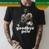 Edson Arantes Do Nascimento Pele 1940 – 2022 T-shirt
