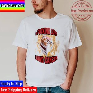 I Fucking Love Lung Cancer Unisex T-Shirt