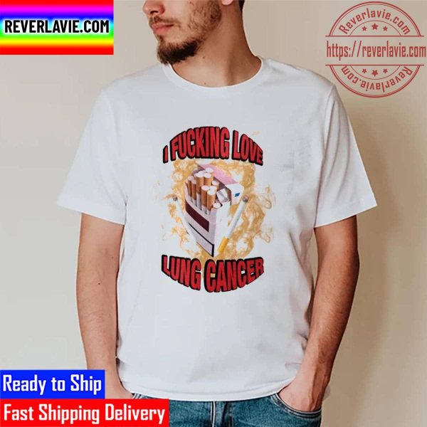 I Fucking Love Lung Cancer Unisex T-Shirt