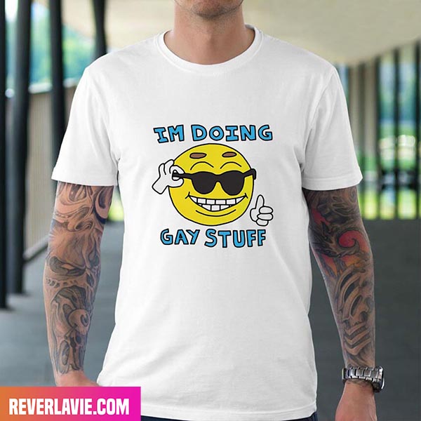I'm Doing Gay Stuff Style T-Shirt I'm Doing Gay Stuff Style T-Shirt
