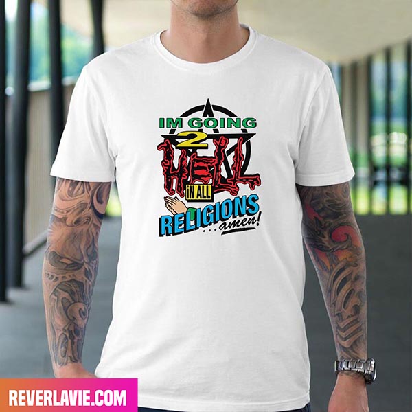 I'm Going To Hell In All The Religions Style T-Shirt I'm Going To Hell In All The Religions Style T-Shirt