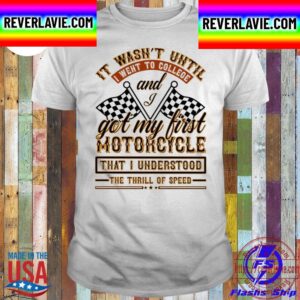 Is Wasnt Until And I Got My First Motorcycle Unisex T-Shirt