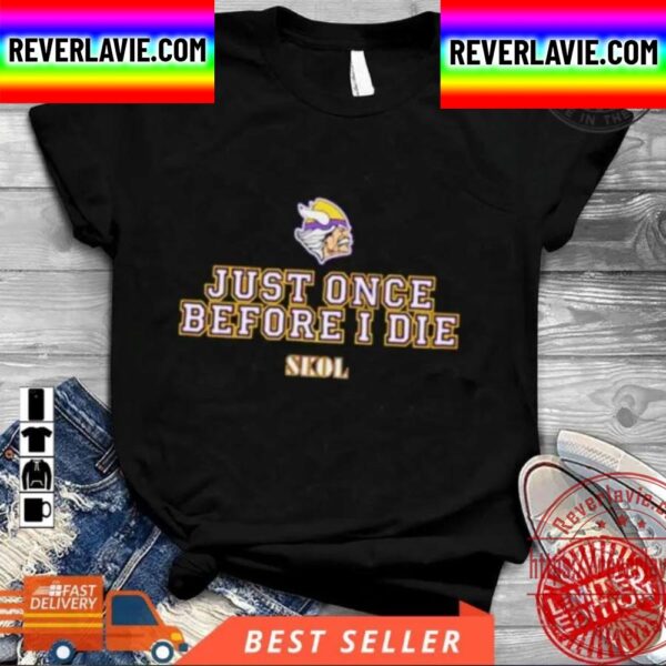 Just Once Before I Die Skol Minnesota Vikings Unisex T-Shirt
