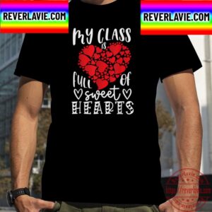 My Class Is Full Of Sweet Heart Teacher Valentine Big Heart Unisex T-Shirt