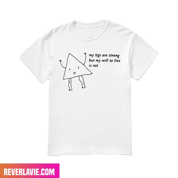 My Legs Are Strong But My Will To Live Is Not Fashion T-Shirt My Legs Are Strong But My Will To Live Is Not Fashion T-Shirt