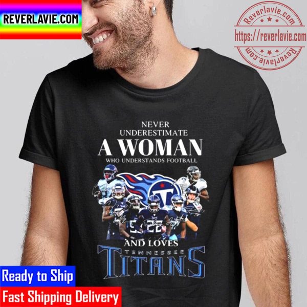 Never Underestimate A Woman Who Understands Football And Loves Tennessee Titans Signatures Unisex T-Shirt