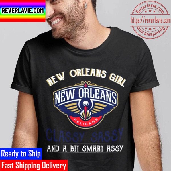 New Orleans Girl New Orleans Pelicans Classy Sassy And A Bit Smart Assy Unisex T-Shirt