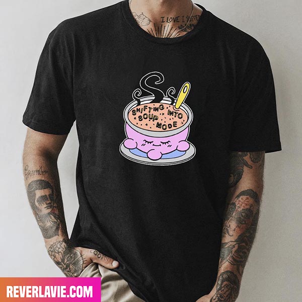Shifting Into Soup Mode Style T-Shirt Shifting Into Soup Mode Style T-Shirt