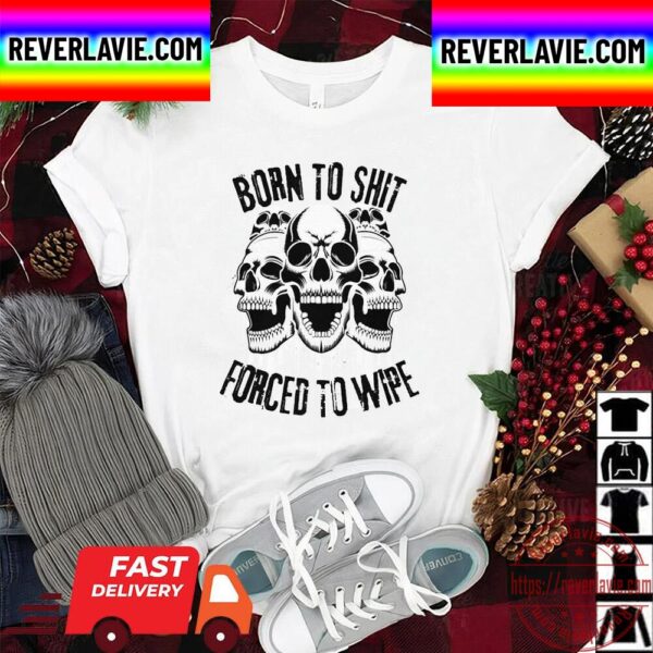 Skull Born To Shit Forced To Wipe Funny Unisex T-Shirt