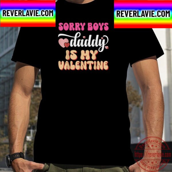 Sorry Boys Daddy Is My Valentine Unisex T-Shirt