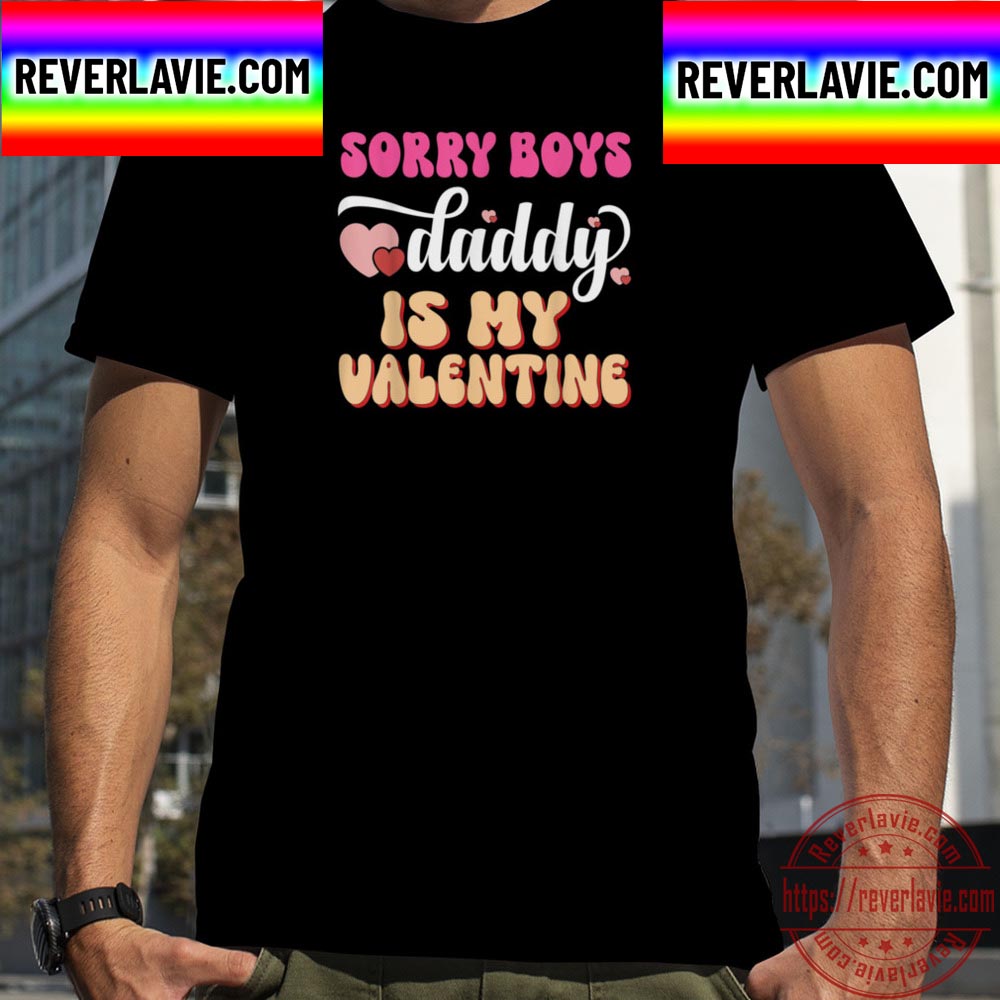 Sorry Boys Daddy Is My Valentine Unisex T-Shirt Sorry Boys Daddy Is My Valentine Unisex T-Shirt