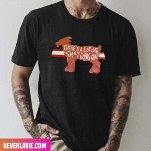 Tampa Bay Buccaneers There’s A Lot Of Shit Going On Go Bucs Fashion T-Shirt